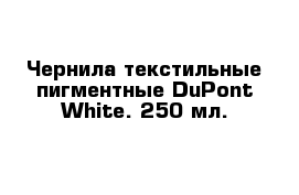 Чернила текстильные пигментные DuPont White. 250 мл.